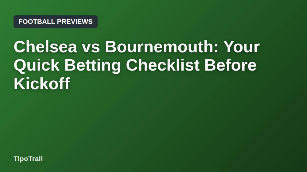 Chelsea vs Bournemouth: Your Quick Betting Checklist Before Kickoff