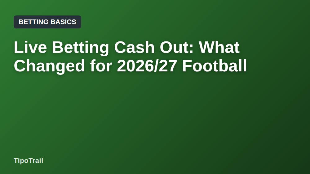 Live Betting Cash Out: What Changed for 2026/27 Football