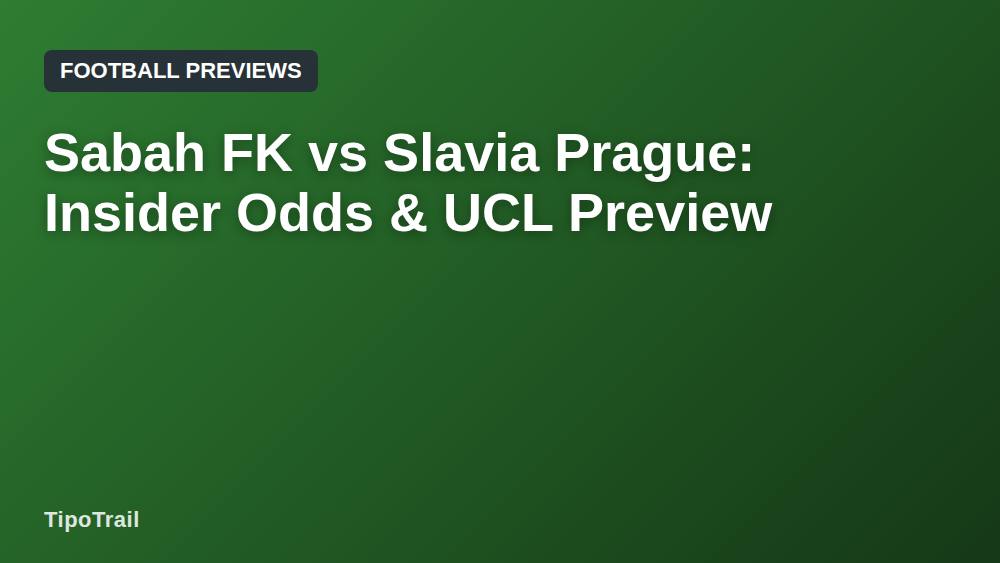 Sabah FK vs Slavia Prague: Insider Odds & UCL Preview